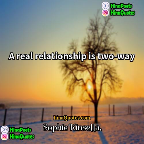 Sophie Kinsella Quotes | A real relationship is two-way.
  